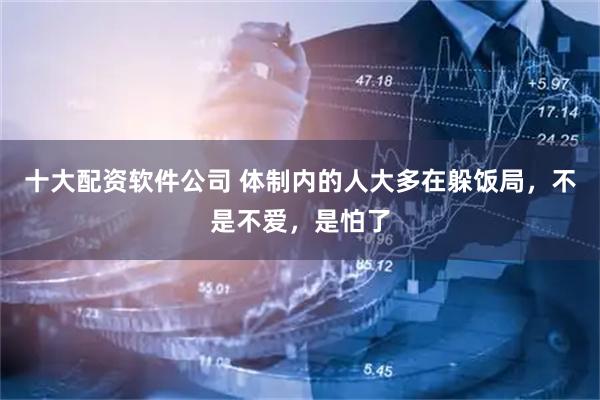 十大配资软件公司 体制内的人大多在躲饭局，不是不爱，是怕了